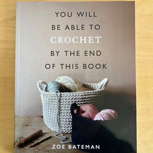 You Will Be Able to Crochet by the End of This Book by Zoe Bateman